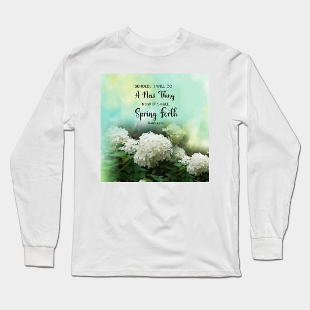 Isaiah 43:19 Behold I Do A New Thing - Bible Verse Scripture White Limelight Hydrangea flowers Long Sleeve T-Shirt by Star58